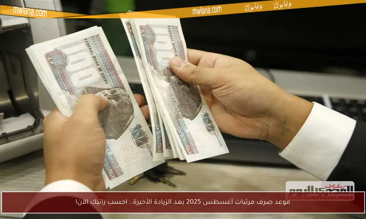 موعد صرف مرتبات أغسطس 2025 بعد الزيادة الأخيرة.. احسب راتبك الآن!