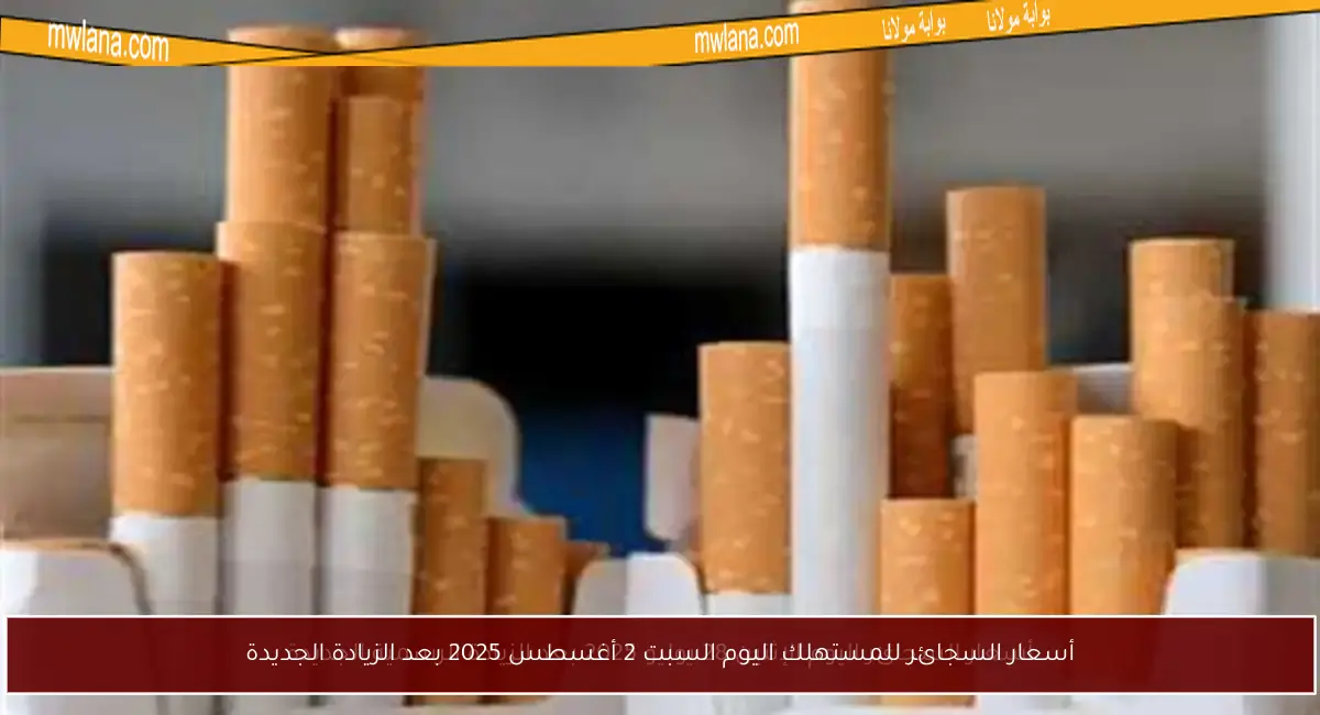 أسعار السجائر للمستهلك اليوم السبت 2 أغسطس 2025 بعد الزيادة الجديدة