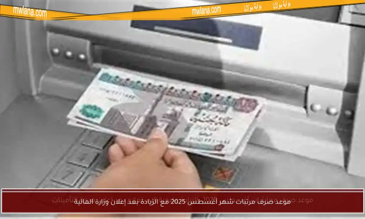 موعد صرف مرتبات شهر أغسطس 2025 مع الزيادة بعد إعلان وزارة المالية