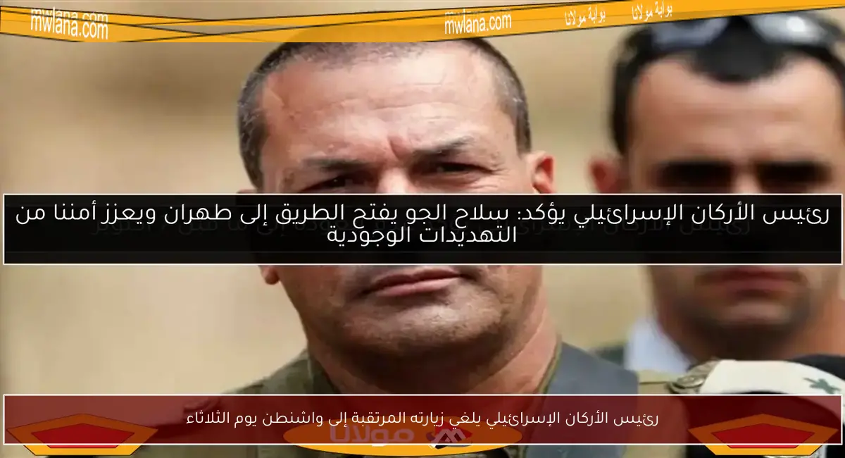 رئيس الأركان الإسرائيلي يلغي زيارته المرتقبة إلى واشنطن يوم الثلاثاء