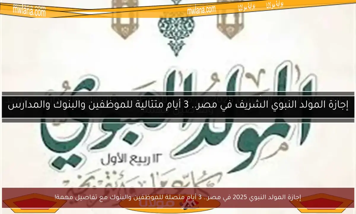 إجازة المولد النبوي 2025 في مصر.. 3 أيام متصلة للموظفين والبنوك مع تفاصيل مهمة!