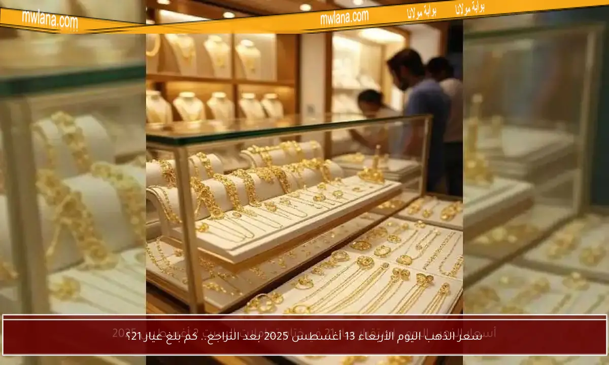 سعر الذهب اليوم الأربعاء 13 أغسطس 2025 بعد التراجع.. كم بلغ عيار 21؟