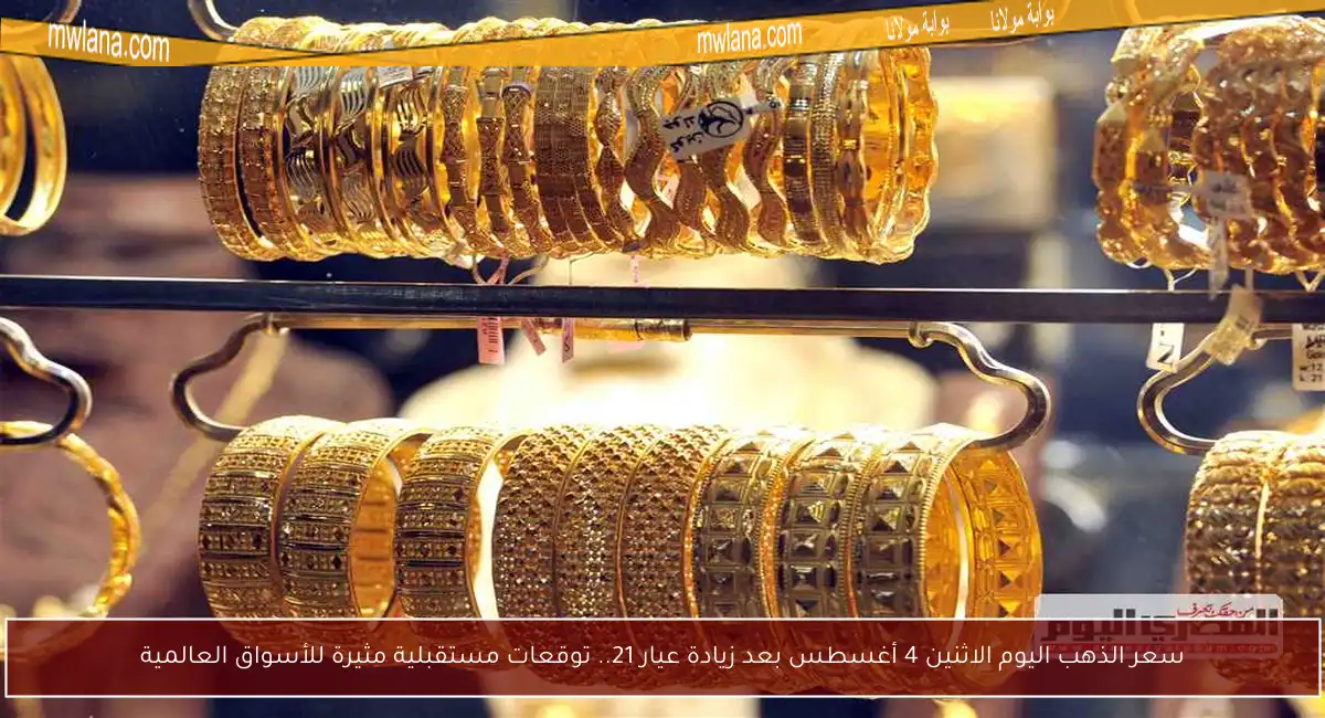 سعر الذهب اليوم الاثنين 4 أغسطس بعد زيادة عيار 21.. توقعات مستقبلية مثيرة للأسواق العالمية
