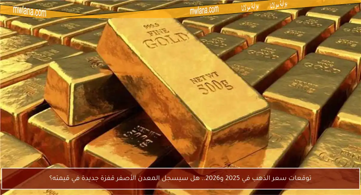 توقعات سعر الذهب في 2025 و2026.. هل سيسجل المعدن الأصفر قفزة جديدة في قيمته؟