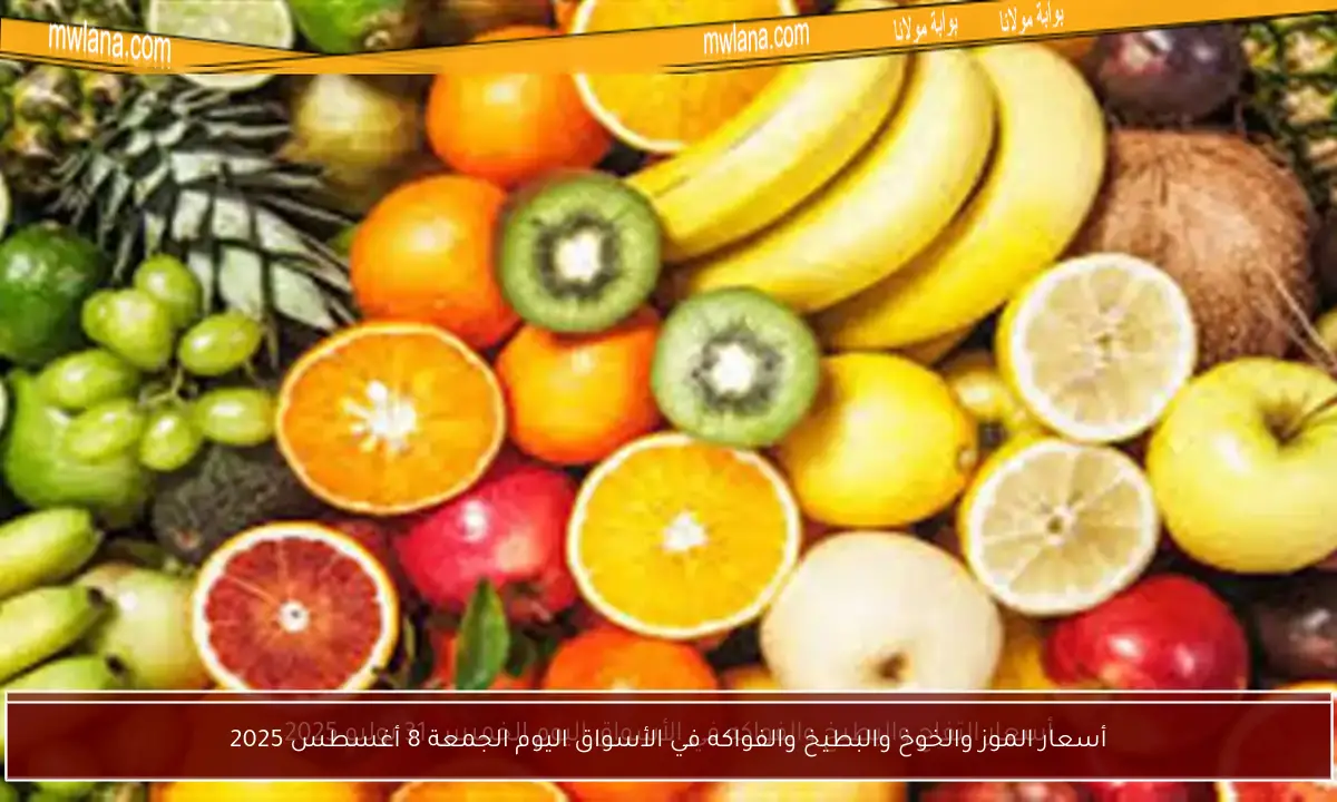 أسعار الموز والخوخ والبطيخ والفواكه في الأسواق اليوم الجمعة 8 أغسطس 2025