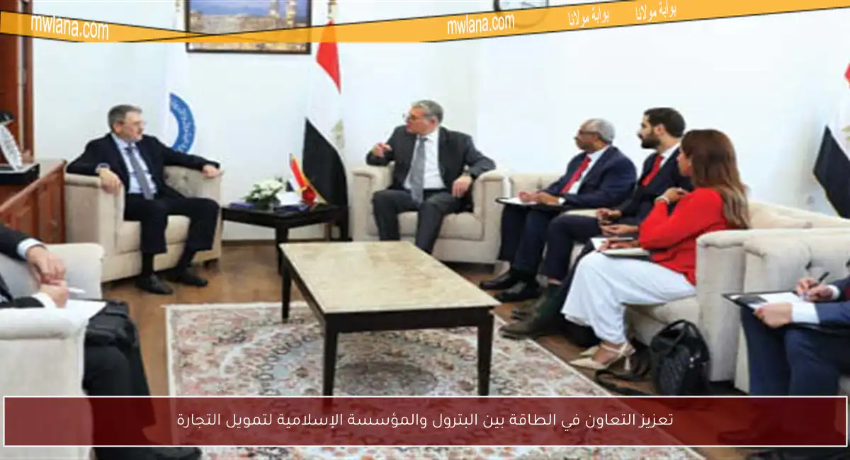 تعزيز التعاون في الطاقة بين البترول والمؤسسة الإسلامية لتمويل التجارة