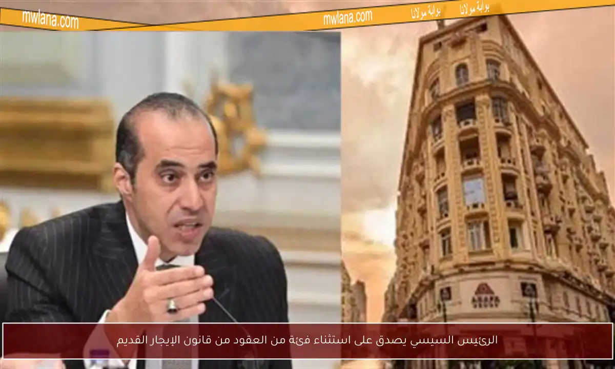 الرئيس السيسي يصدق على استثناء فئة من العقود من قانون الإيجار القديم
