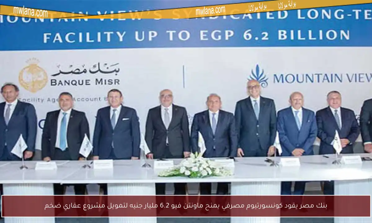 بنك مصر يقود كونسورتيوم مصرفي يمنح ماونتن فيو 6.2 مليار جنيه لتمويل مشروع عقاري ضخم