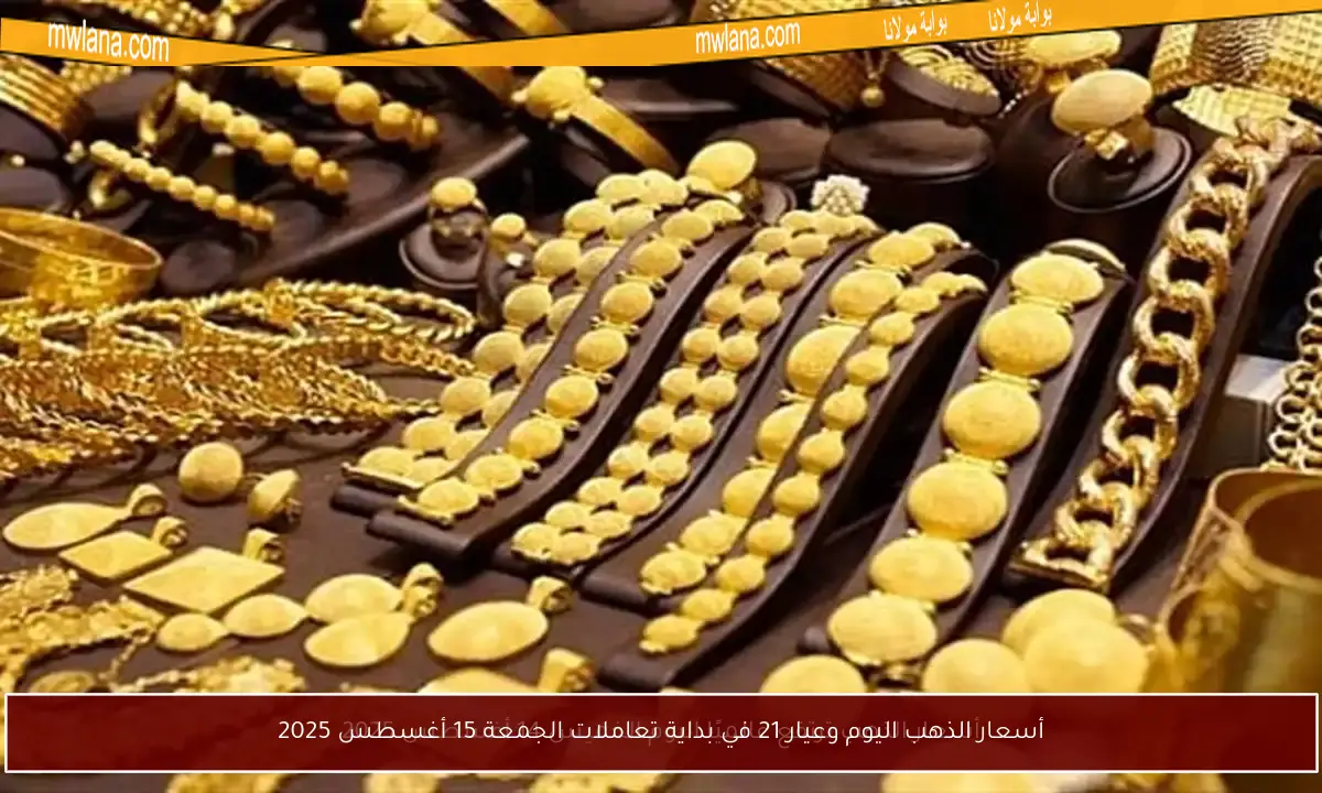 أسعار الذهب اليوم وعيار 21 في بداية تعاملات الجمعة 15 أغسطس 2025