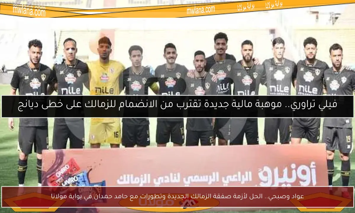 عواد وصبحي.. الحل لأزمة صفقة الزمالك الجديدة وتطورات مع حامد حمدان في بوابة مولانا