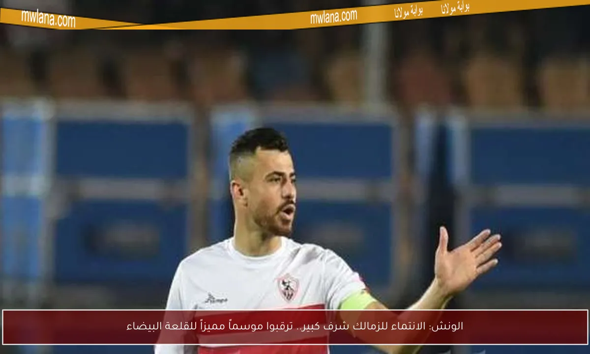 الونش: الانتماء للزمالك شرف كبير.. ترقبوا موسماً مميزاً للقلعة البيضاء