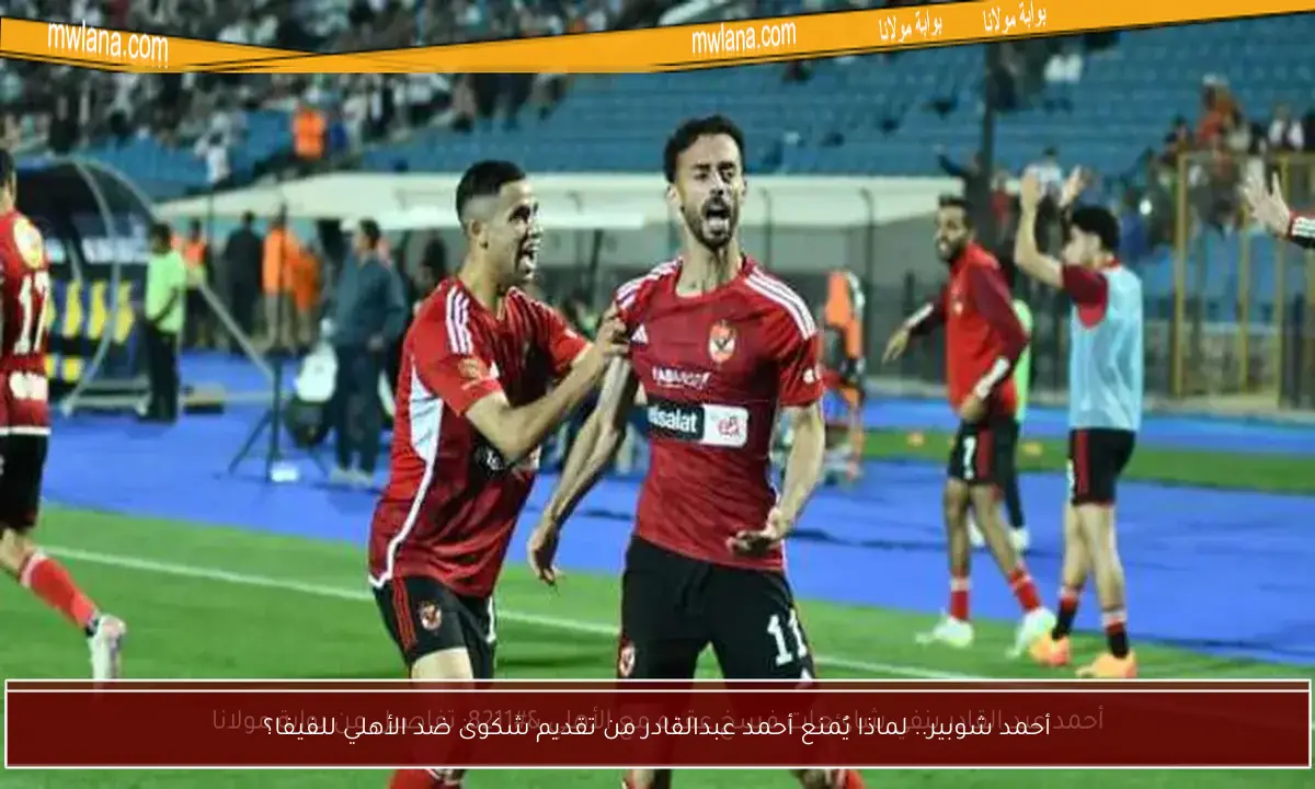 أحمد شوبير.. لماذا يُمنع أحمد عبدالقادر من تقديم شكوى ضد الأهلي للفيفا؟