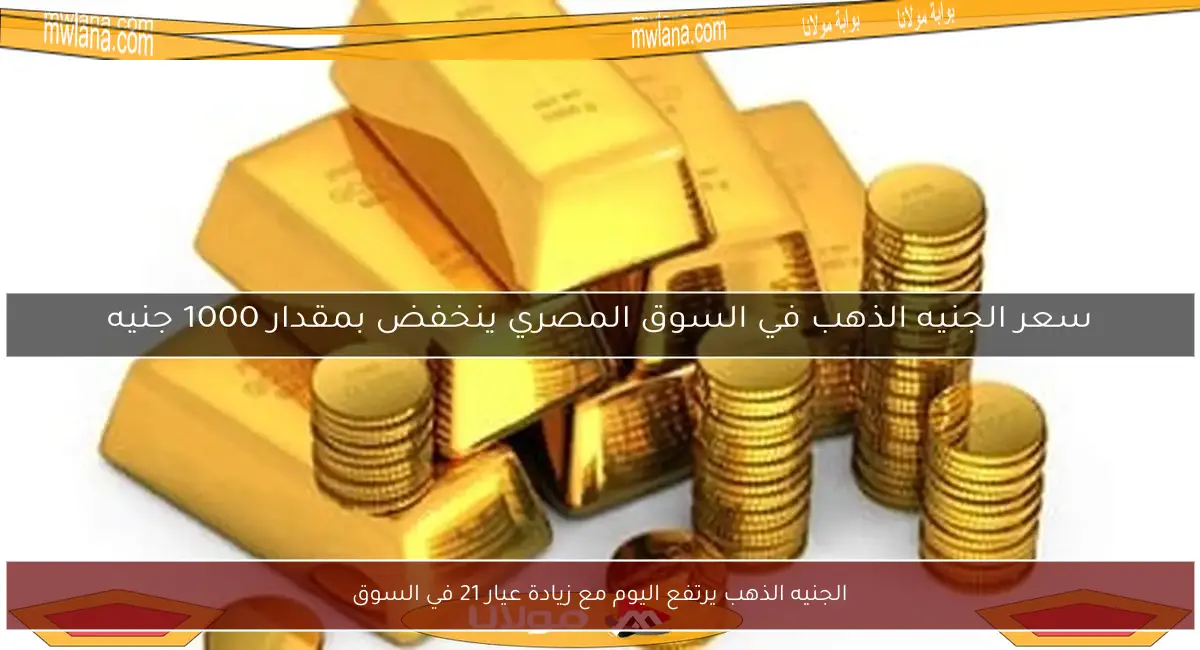 الجنيه الذهب يرتفع اليوم مع زيادة عيار 21 في السوق