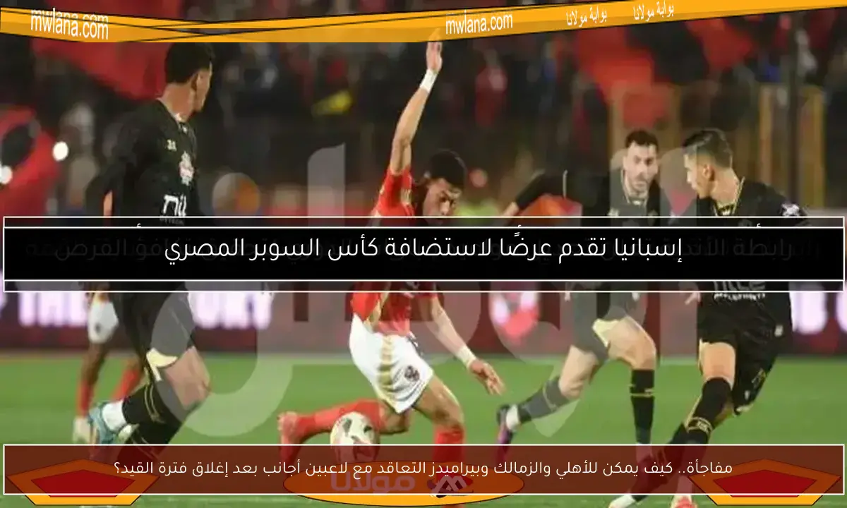 مفاجأة.. كيف يمكن للأهلي والزمالك وبيراميدز التعاقد مع لاعبين أجانب بعد إغلاق فترة القيد؟