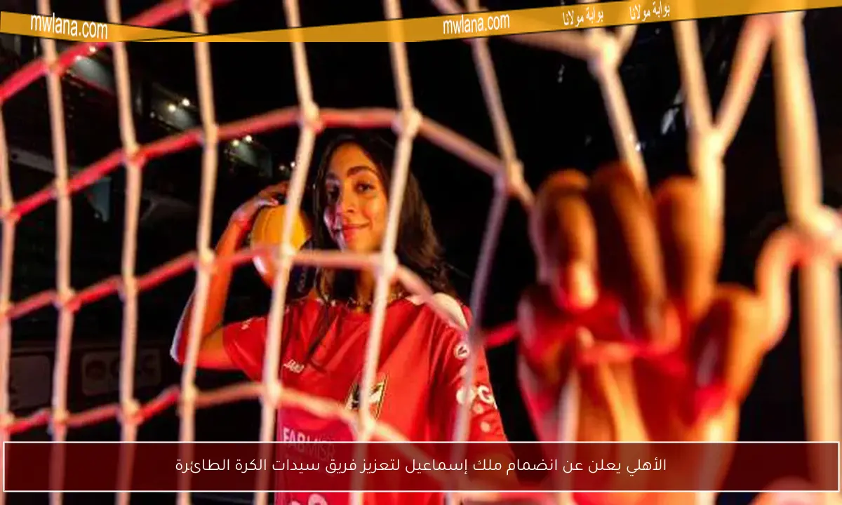 الأهلي يعلن عن انضمام ملك إسماعيل لتعزيز فريق سيدات الكرة الطائرة