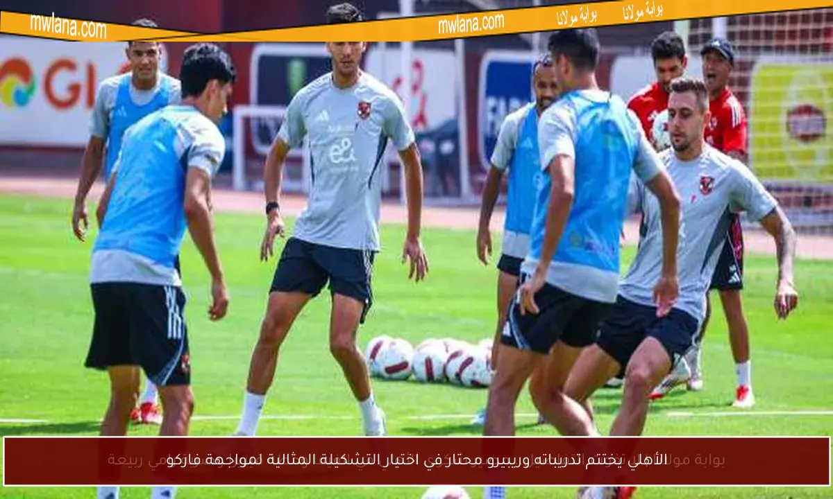 الأهلي يختتم تدريباته وريبيرو محتار في اختيار التشكيلة المثالية لمواجهة فاركو