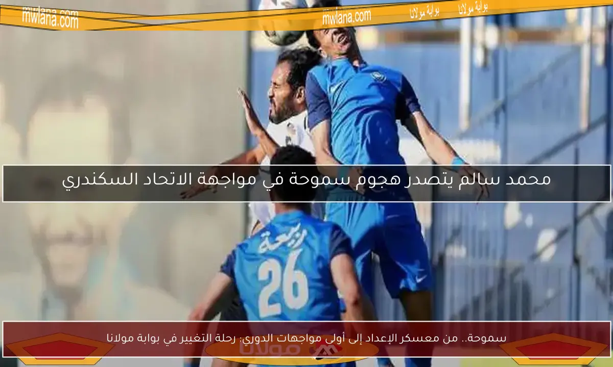 سموحة.. من معسكر الإعداد إلى أولى مواجهات الدوري: رحلة التغيير في بوابة مولانا