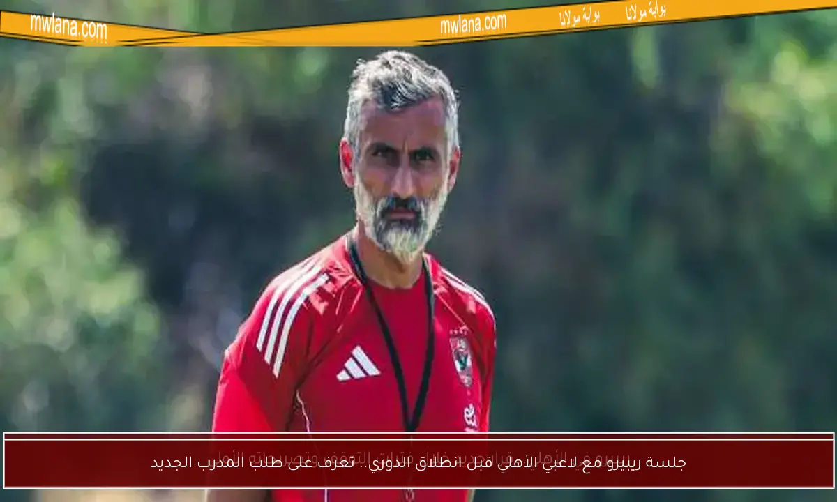 جلسة ريبيرو مع لاعبي الأهلي قبل انطلاق الدوري.. تعرف على طلب المدرب الجديد