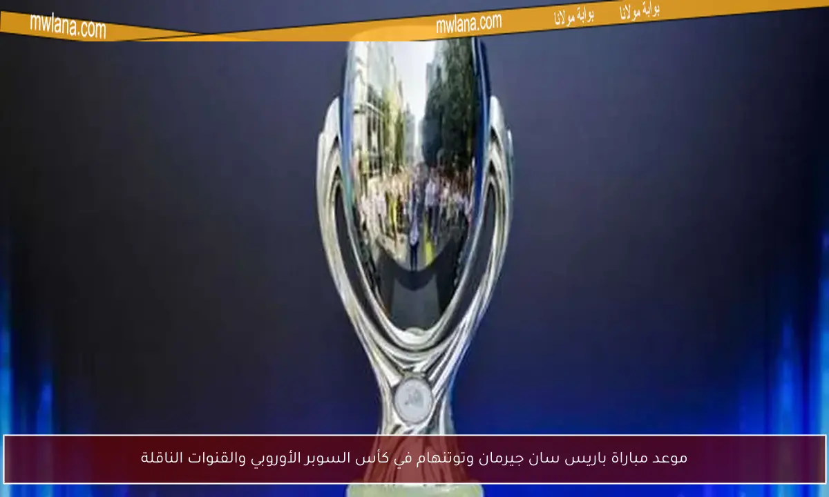 موعد مباراة باريس سان جيرمان وتوتنهام في كأس السوبر الأوروبي والقنوات الناقلة