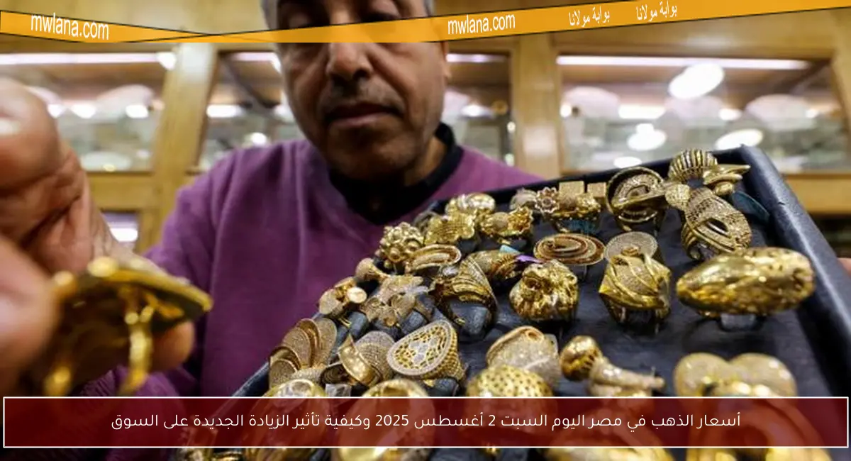 أسعار الذهب في مصر اليوم السبت 2 أغسطس 2025 وكيفية تأثير الزيادة الجديدة على السوق