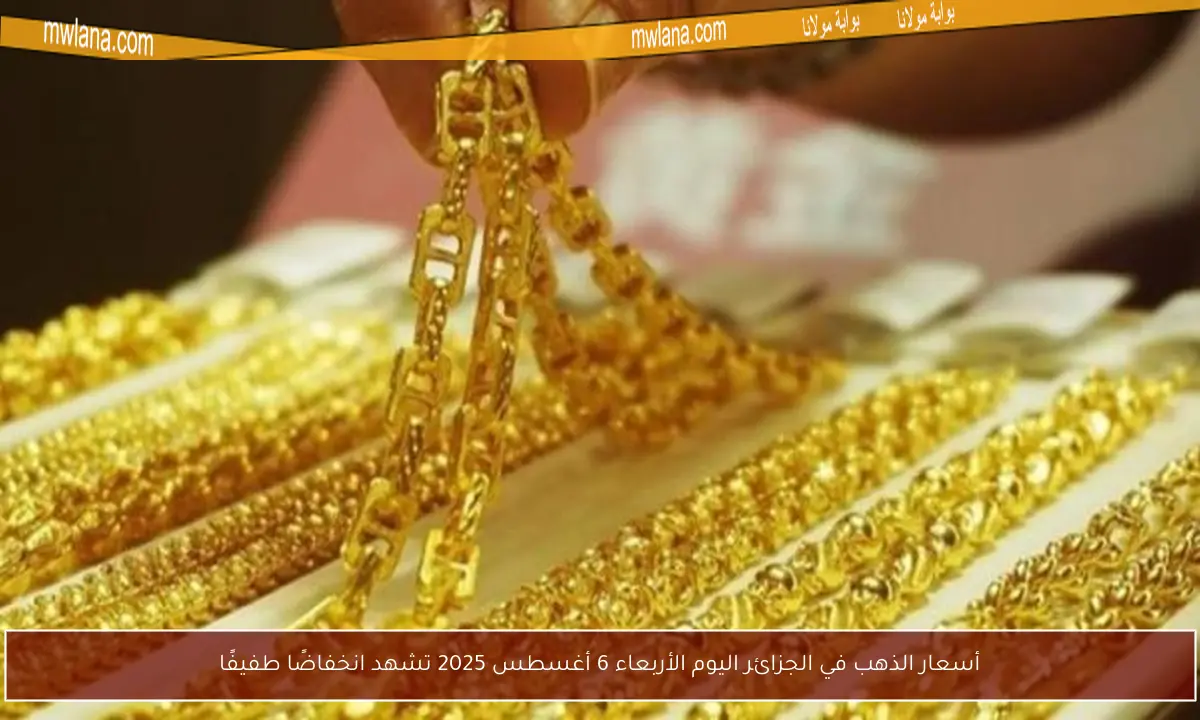 أسعار الذهب في الجزائر اليوم الأربعاء 6 أغسطس 2025 تشهد انخفاضًا طفيفًا