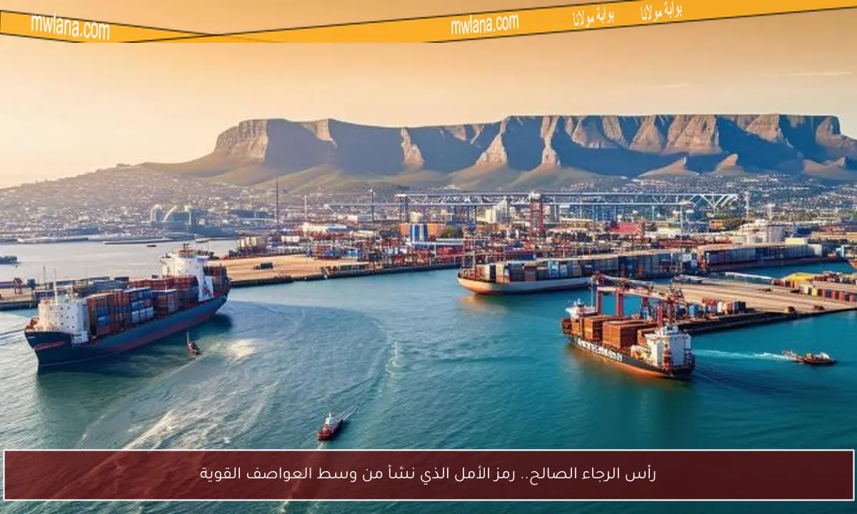 رأس الرجاء الصالح.. رمز الأمل الذي نشأ من وسط العواصف القوية