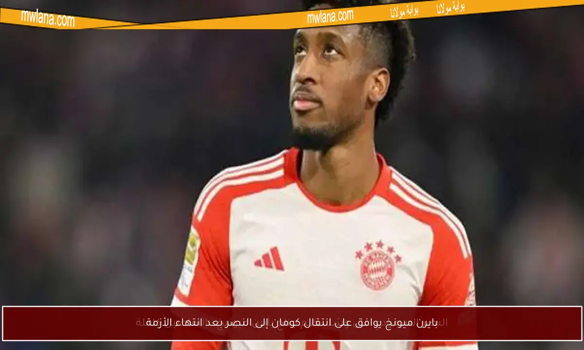 بايرن ميونخ يوافق على انتقال كومان إلى النصر بعد انتهاء الأزمة