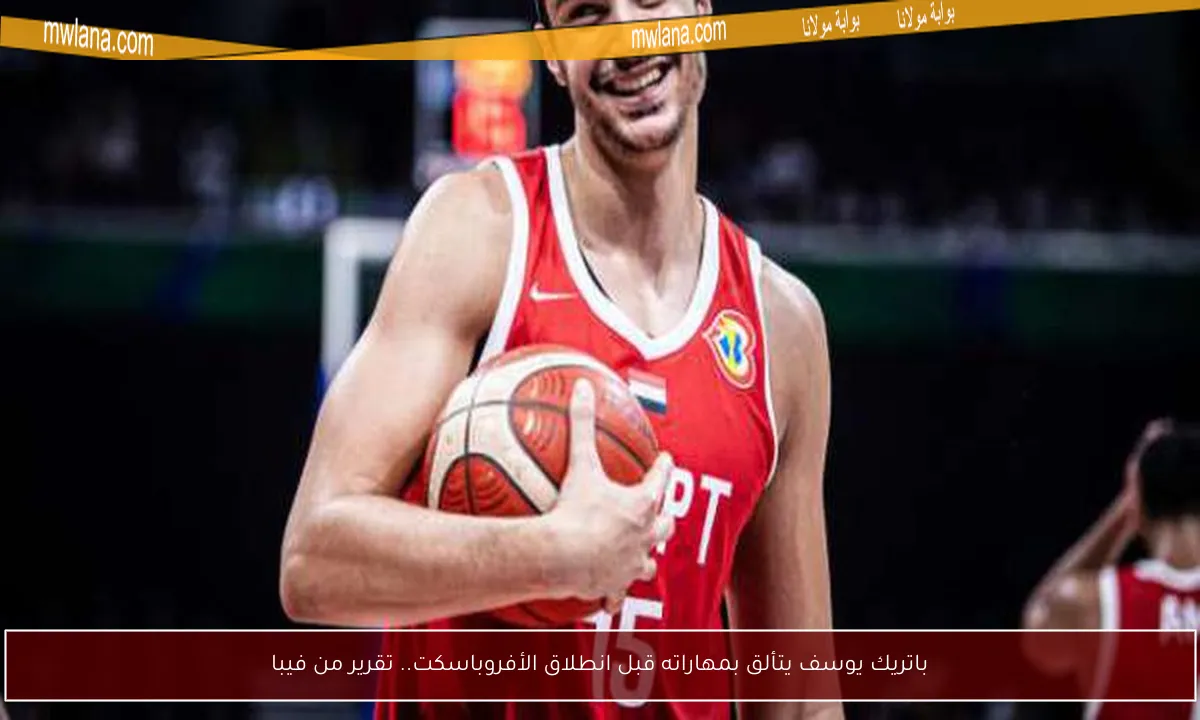 باتريك يوسف يتألق بمهاراته قبل انطلاق الأفروباسكت.. تقرير من فيبا