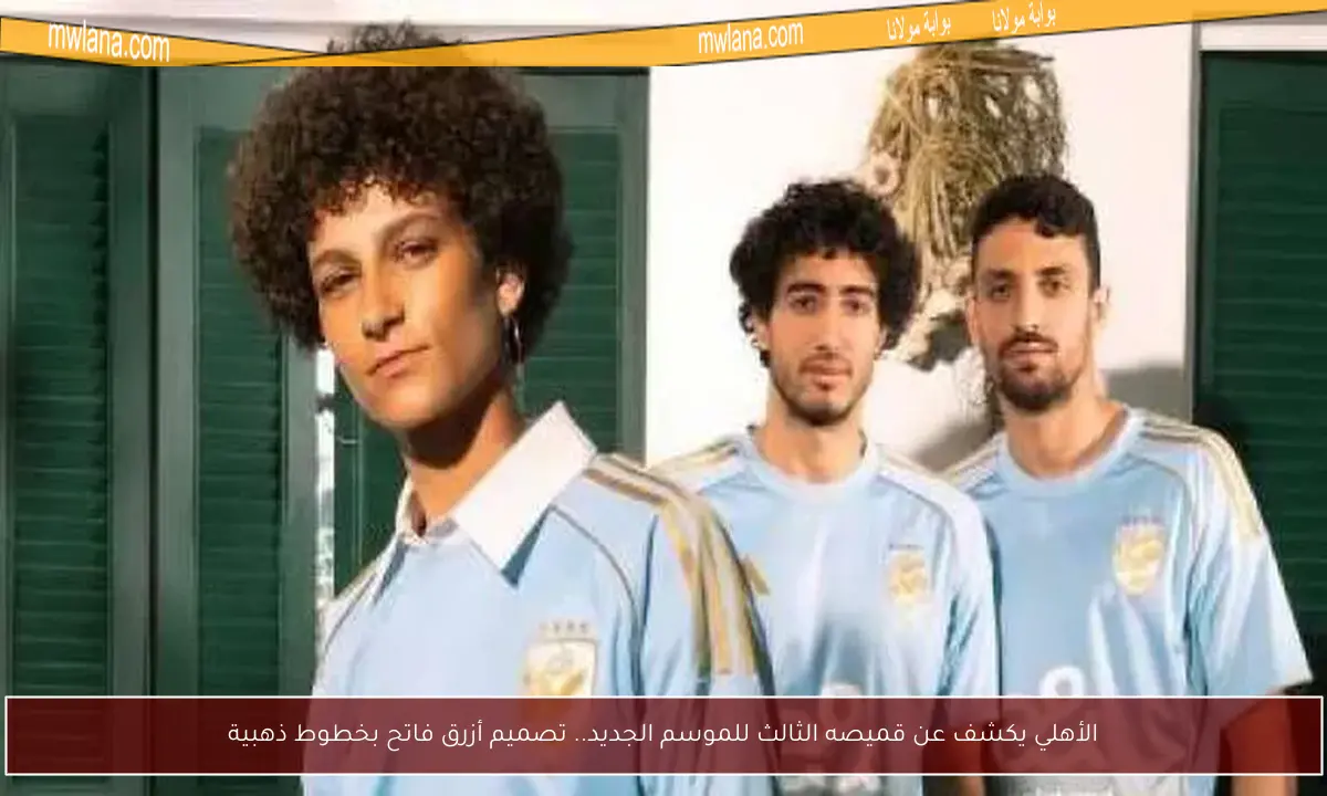 الأهلي يكشف عن قميصه الثالث للموسم الجديد.. تصميم أزرق فاتح بخطوط ذهبية