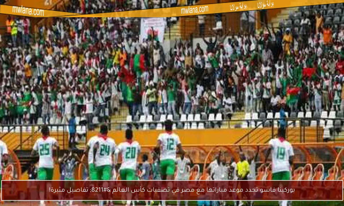 بوركينا فاسو تحدد موعد مباراتها مع مصر في تصفيات كأس العالم – تفاصيل مثيرة!