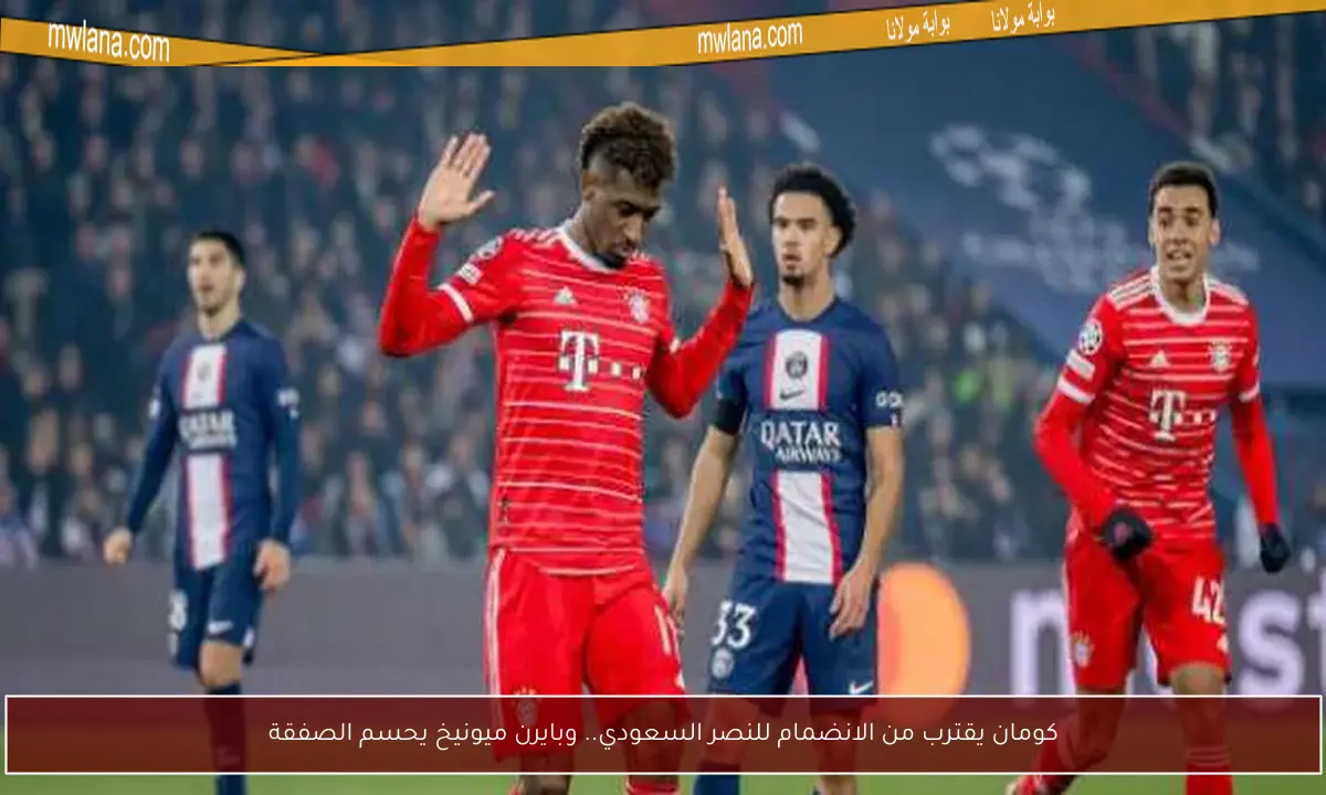 كومان يقترب من الانضمام للنصر السعودي.. وبايرن ميونيخ يحسم الصفقة