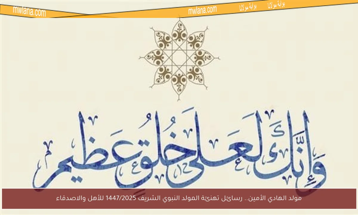 مولد الهادي الأمين.. رسائل تهنئة المولد النبوي الشريف 1447/2025 للأهل والاصدقاء