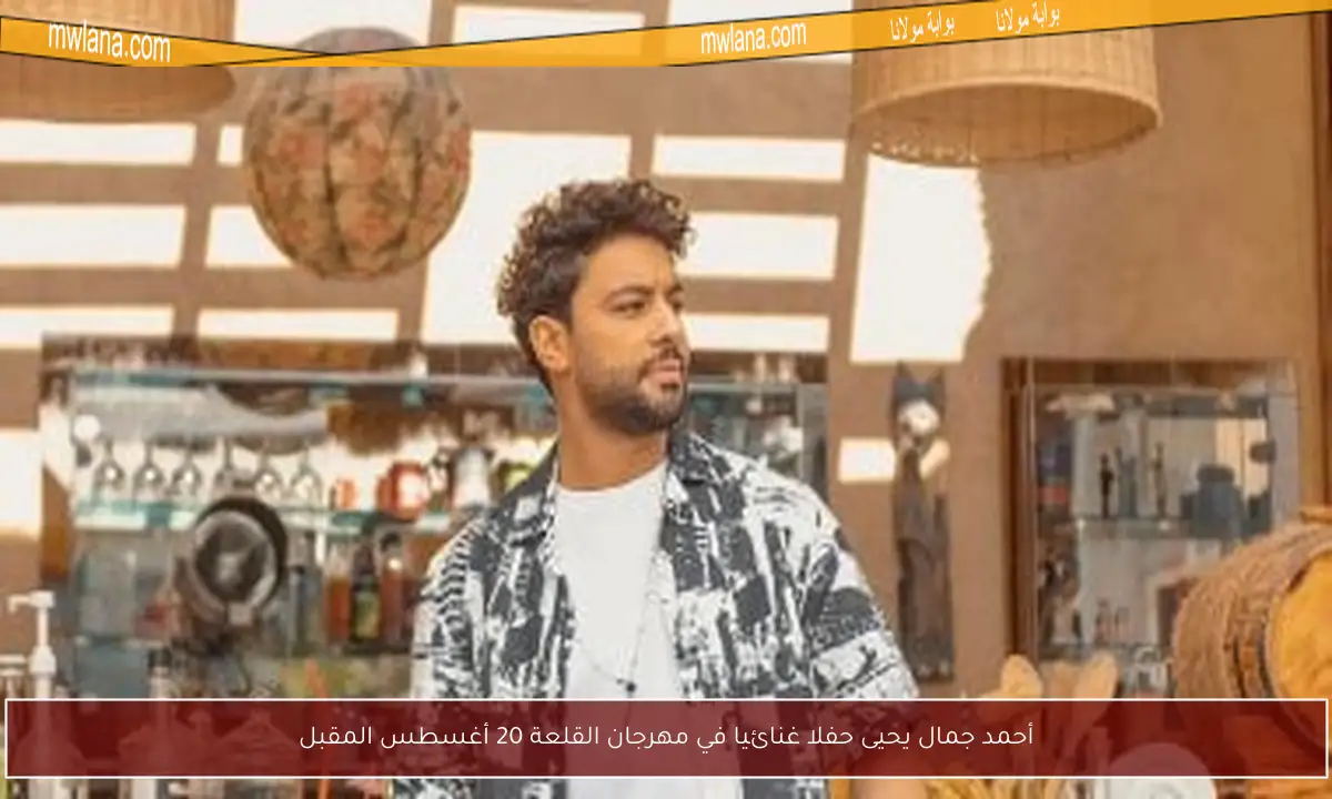 أحمد جمال يحيى حفلا غنائيا في مهرجان القلعة 20 أغسطس المقبل