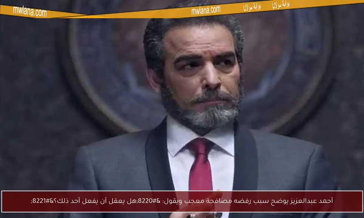 أحمد عبدالعزيز يوضح سبب رفضه مصافحة معجب ويقول: “هل يعقل أن يفعل أحد ذلك؟”