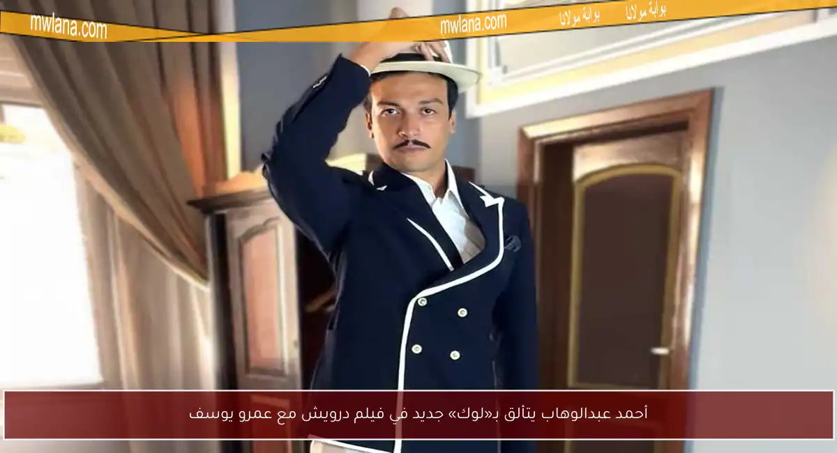 أحمد عبدالوهاب يتألق بـ«لوك» جديد في فيلم درويش مع عمرو يوسف