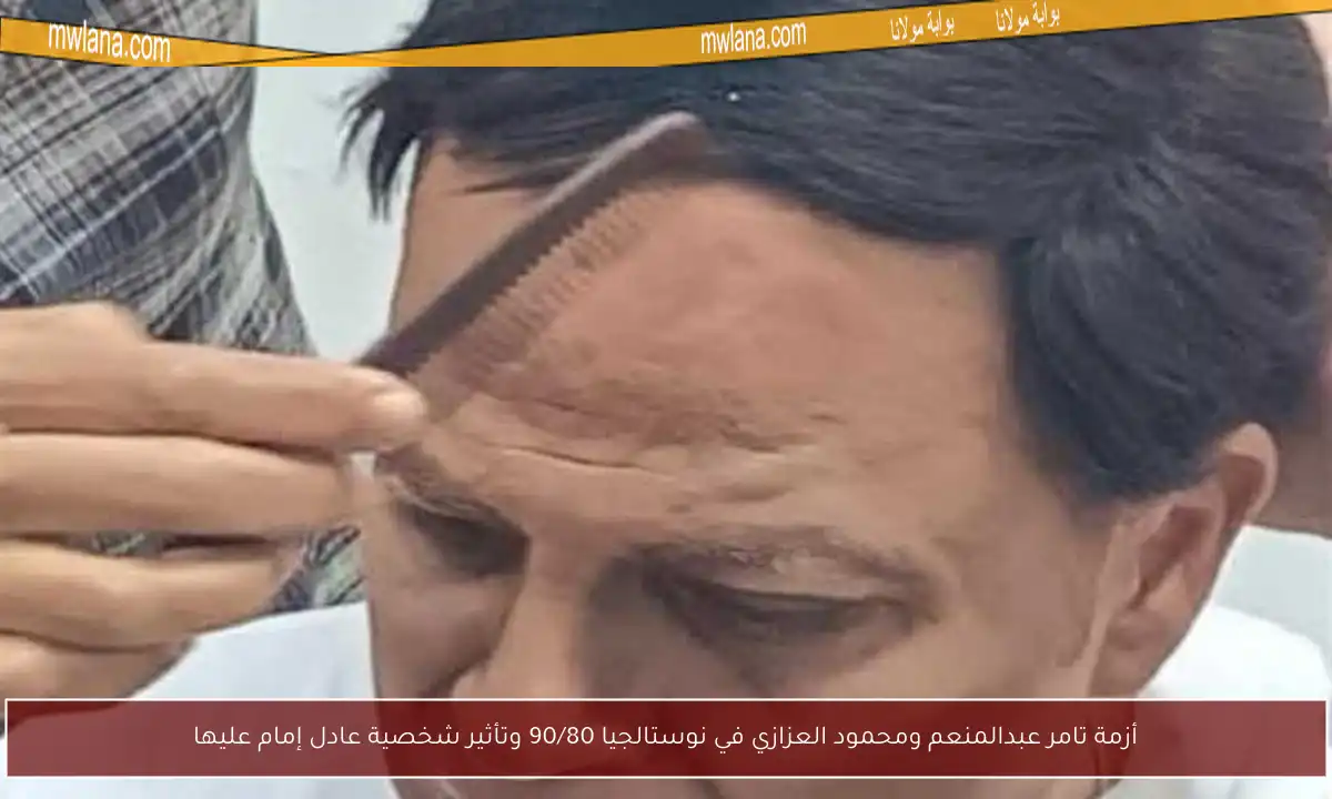 أزمة تامر عبدالمنعم ومحمود العزازي في نوستالجيا 90/80 وتأثير شخصية عادل إمام عليها