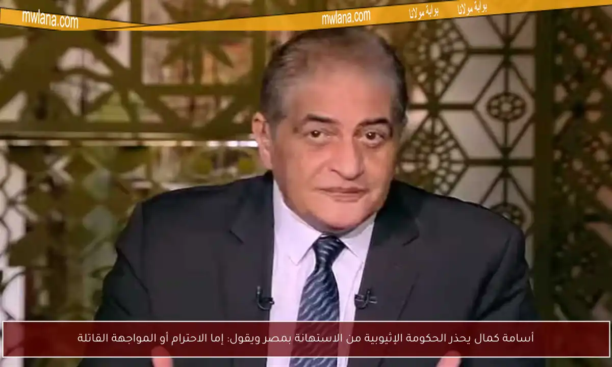 أسامة كمال يحذر الحكومة الإثيوبية من الاستهانة بمصر ويقول: إما الاحترام أو المواجهة القاتلة
