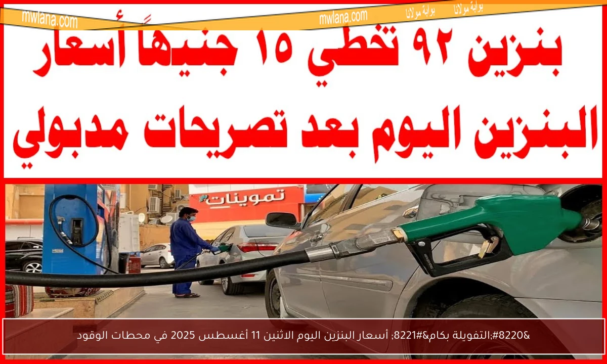 “التفويلة بكام” أسعار البنزين اليوم الاثنين 11 أغسطس 2025 في محطات الوقود