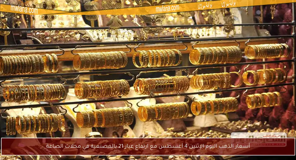 أسعار الذهب اليوم الإثنين 4 أغسطس مع ارتفاع عيار 21 بالمصنعية في محلات الصاغة