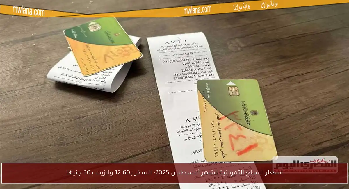 أسعار السلع التموينية لشهر أغسطس 2025: السكر بـ12.60 والزيت بـ30 جنيهًا