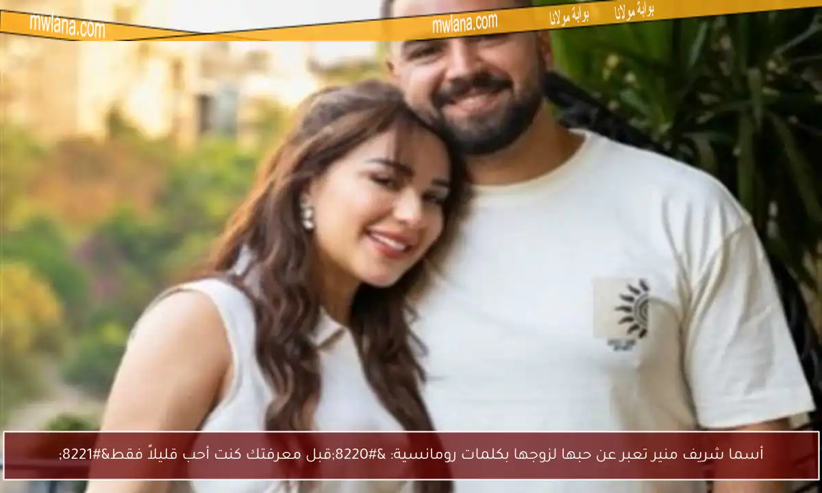 أسما شريف منير تعبر عن حبها لزوجها بكلمات رومانسية: “قبل معرفتك كنت أحب قليلاً فقط”