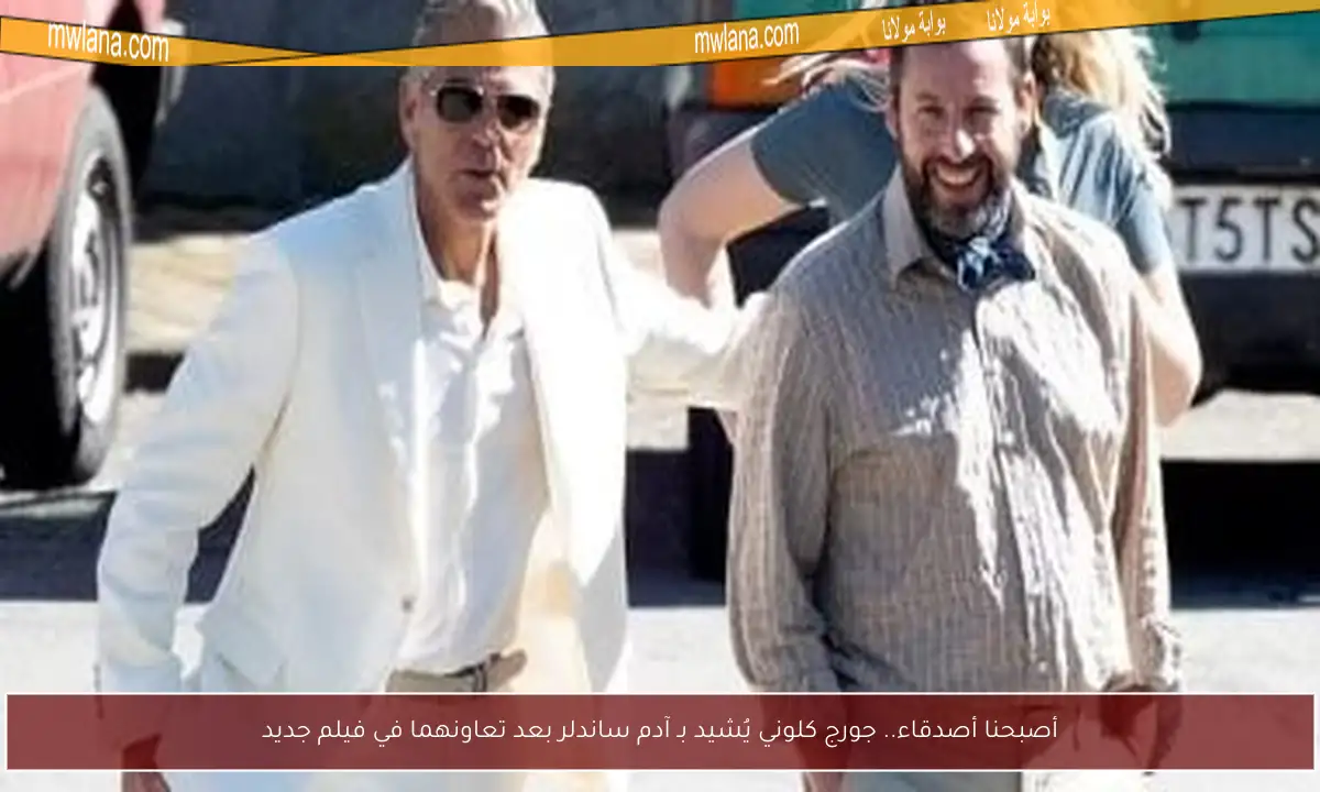 أصبحنا أصدقاء.. جورج كلوني يُشيد بـ آدم ساندلر بعد تعاونهما في فيلم جديد