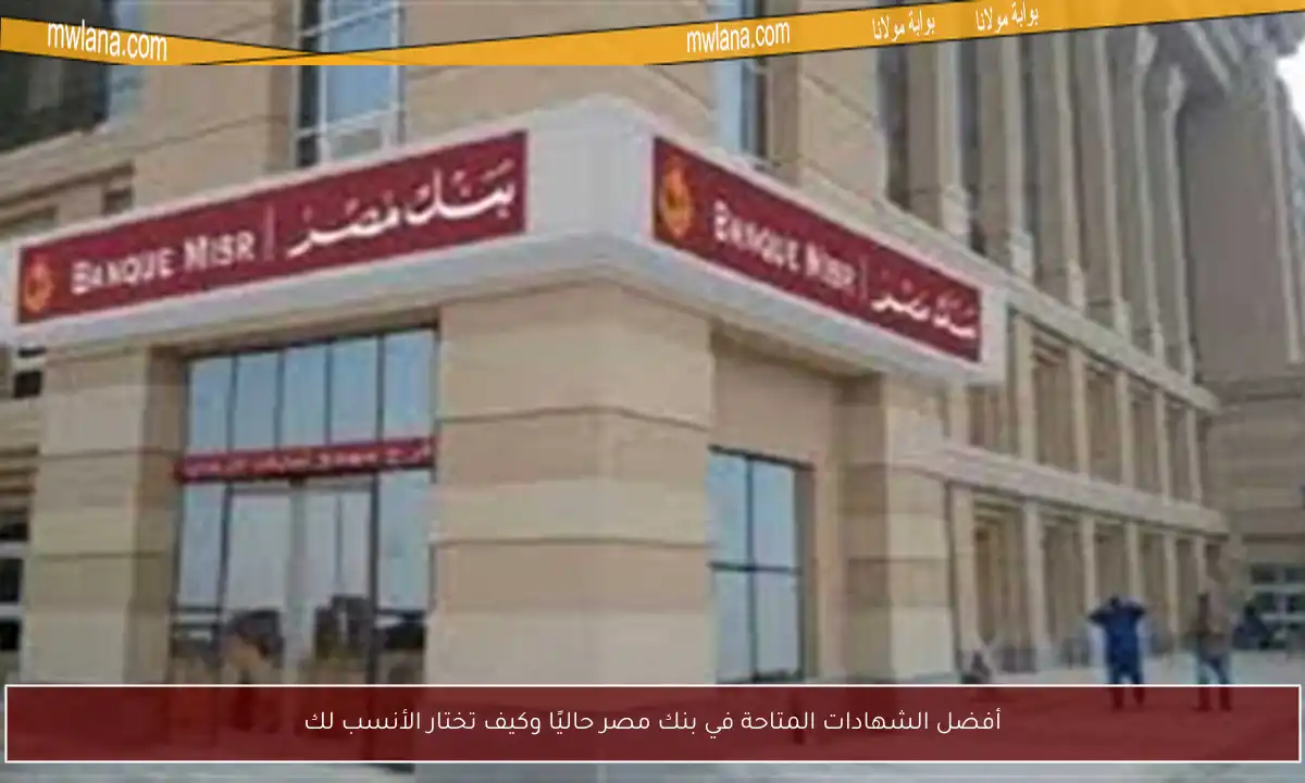 أفضل الشهادات المتاحة في بنك مصر حاليًا وكيف تختار الأنسب لك