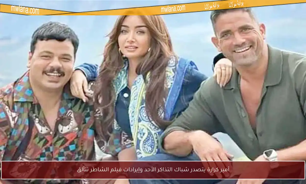 أمير كرارة يتصدر شباك التذاكر الأحد وإيرادات فيلم الشاطر تتألق