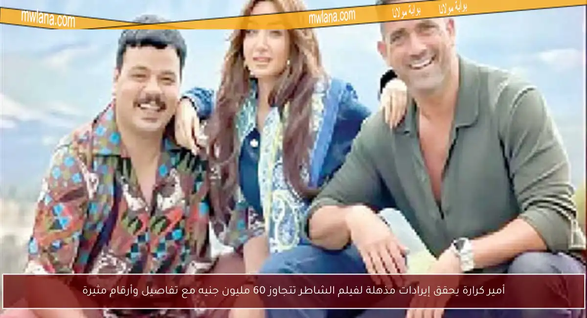 أمير كرارة يحقق إيرادات مذهلة لفيلم الشاطر تتجاوز 60 مليون جنيه مع تفاصيل وأرقام مثيرة