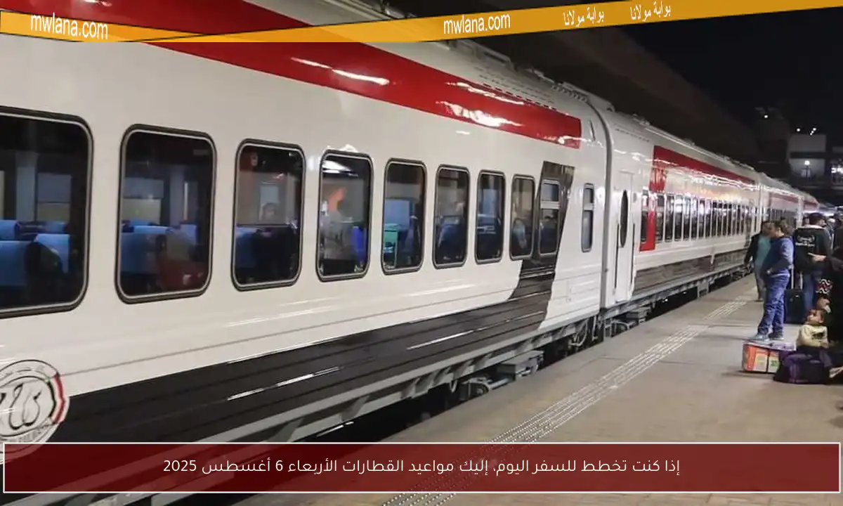 إذا كنت تخطط للسفر اليوم، إليك مواعيد القطارات الأربعاء 6 أغسطس 2025