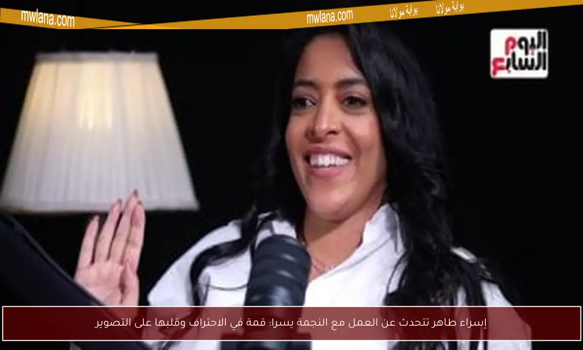 إسراء طاهر تتحدث عن العمل مع النجمة يسرا: قمة في الاحتراف وقلبها على التصوير