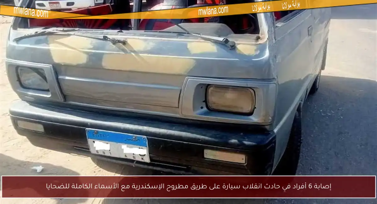 إصابة 6 أفراد في حادث انقلاب سيارة على طريق مطروح الإسكندرية مع الأسماء الكاملة للضحايا