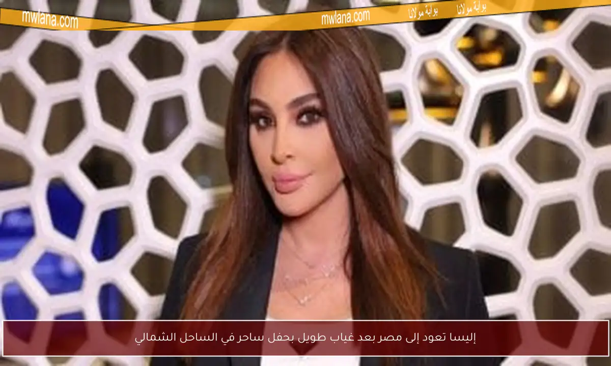 إليسا تعود إلى مصر بعد غياب طويل بحفل ساحر في الساحل الشمالي
