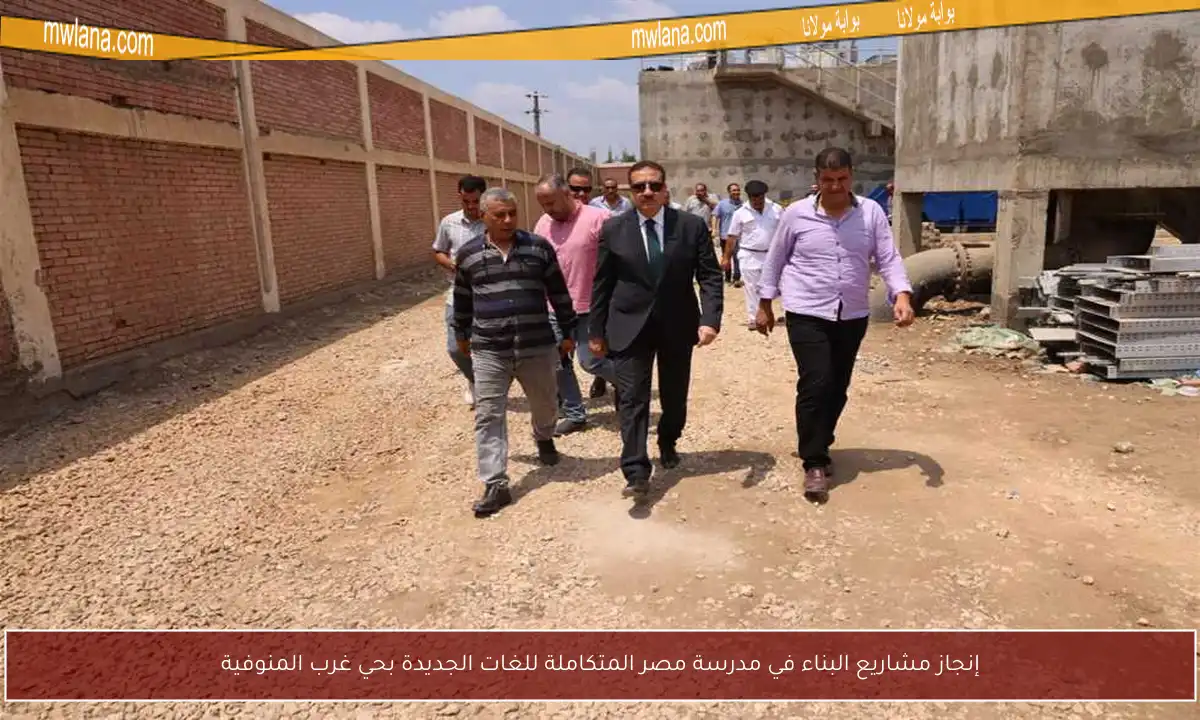 إنجاز مشاريع البناء في مدرسة مصر المتكاملة للغات الجديدة بحي غرب المنوفية